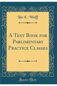 A Text Book for Parlimentary Practice Classes (Classic Reprint)