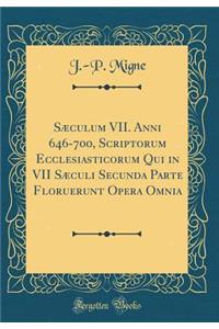 Sæculum VII. Anni 646-700, Scriptorum Ecclesiasticorum Qui in VII Sæculi Secunda Parte Floruerunt Opera Omnia (Classic Reprint)