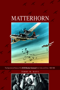 Matterhorn--The Operational History of the Us XX Bomber Command from India and China