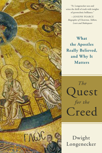 Quest for the Creed: What the Apostles Really Believed and Why It Matters