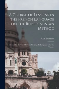 Course of Lessons in the French Language on the Robertsonian Method