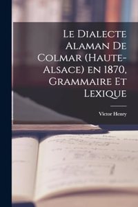 Dialecte Alaman de Colmar (Haute-Alsace) en 1870, Grammaire et Lexique