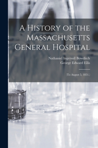 History of the Massachusetts General Hospital: (To August 5, 1851.)