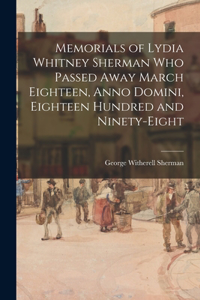 Memorials of Lydia Whitney Sherman who Passed Away March Eighteen, Anno Domini, Eighteen Hundred and Ninety-eight