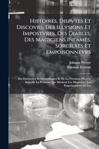 Histoires, Dispvtes Et Discovrs, Des Illvsions Et Impostvres, Des Diables, Des Magiciens Infames, Sorcieres Et Empoisonnevrs