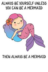 Always Be Yourself Unless You Can Be A Mermaids Then Always Be A Mermaids