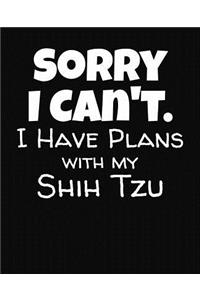 Sorry I Can't I Have Plans With My Shih Tzu