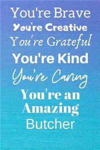 You're Brave You're Creative You're Grateful You're Kind You're Caring You're An Amazing Butcher