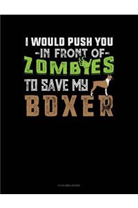 I Would Push You In Front Of Zombies To Save My Boxer