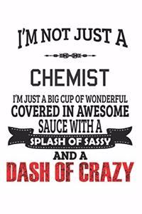 I'm Not Just A Chemist I'm Just A Big Cup Of Wonderful Covered In Awesome Sauce With A Splash Of Sassy And A Dash Of Crazy