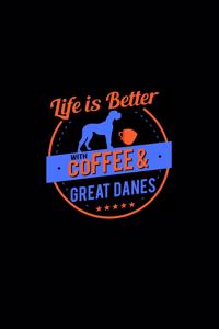 Life Is Better With Coffee & Great Danes