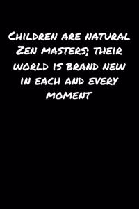 Children Are Natural Zen Masters Their World Is Brand New In Each And Every Moment