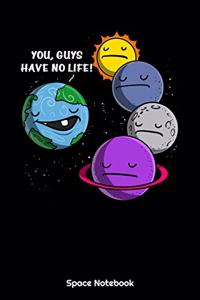 You, Guys Have No Life! Space Notebook