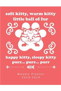 Soft Kitty, Warm Kitty Little Ball Of Fur Happy Kitty, Sleepy Kitty Purr...Purr...Purr Weekly Planner 2019-2020