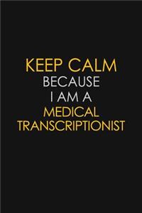 Keep Calm Because I Am A Medical Transcriptionist