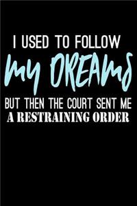 I Used To Follow My Dreams But Then The Court Sent Me A Restraining Order