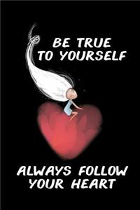Be True To Yourself - Always Follow Your Heart