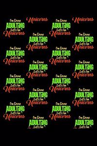 I'm Done Adulting Lets Be Unicorn