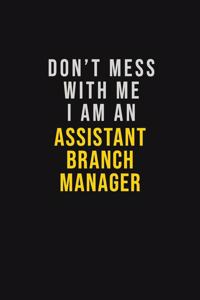 Don't Mess With Me I Am An Assistant Branch Manager