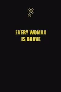 Every woman is brave
