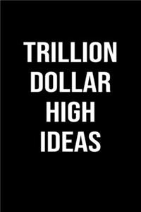 Trillion Dollar High Ideas