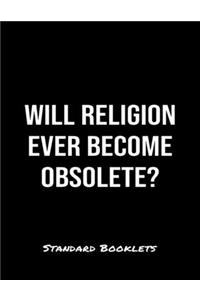 Will Religion Ever Become Obsolete?