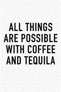 All Things Are Possible with Coffee and Tequila