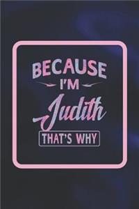 Because I'm Judith That's Why: First Name Funny Sayings Personalized Customized Names Women Girl Gift Notebook Journal