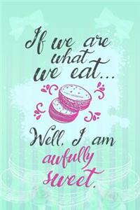 If We Are What We Eat... Well, I Am Awfully Sweet.