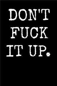 Don't Fuck It Up.