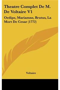 Theatre Complet de M. de Voltaire V1: Oedipe, Mariamne, Brutus, La Mort de Cesar (1772)