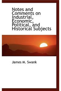 Notes and Comments on Industrial, Economic, Political, and Historical Subjects