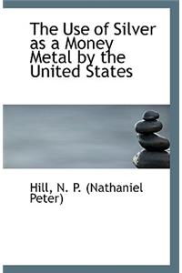 The Use of Silver as a Money Metal by the United States