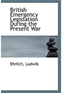 British Emergency Legislation During the Present War