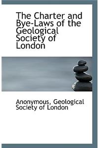 The Charter and Bye-Laws of the Geological Society of London