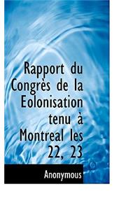 Rapport Du Congr?'s de La Eolonisation Tenu Montr Al Les 22, 23