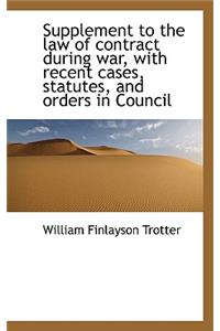 Supplement to the Law of Contract During War, with Recent Cases, Statutes, and Orders in Council