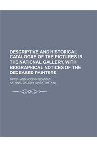 Descriptive and Historical Catalogue of the Pictures in the National Gallery, with Biographical Notices of the Deceased Painters; British and Modern Schools ...