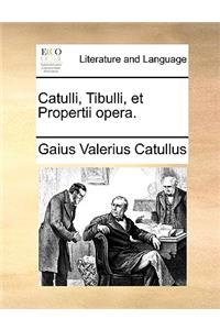 Catulli, Tibulli, Et Propertii Opera.