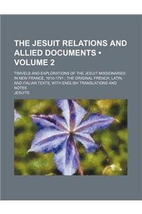 The Jesuit Relations and Allied Documents (Volume 2); Travels and Explorations of the Jesuit Missionaries in New France, 1610-1791 the Original French, Latin, and Italian Texts, with English Translations and Notes