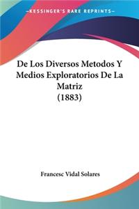 De Los Diversos Metodos Y Medios Exploratorios De La Matriz (1883)