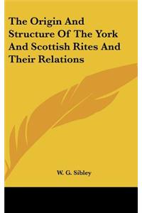 Origin And Structure Of The York And Scottish Rites And Their Relations