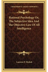 Rational Psychology Or, the Subjective Idea and the Objective Law of All Intelligence