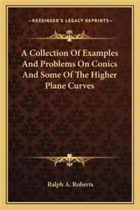 Collection of Examples and Problems on Conics and Some of the Higher Plane Curves