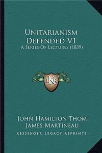 Unitarianism Defended V1