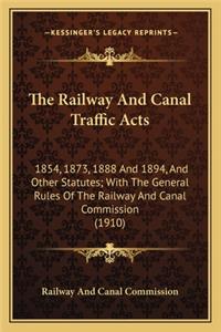 Railway and Canal Traffic Acts: 1854, 1873, 1888 and 1894, and Other Statutes; With the General Rules of the Railway and Canal Commission (1910)