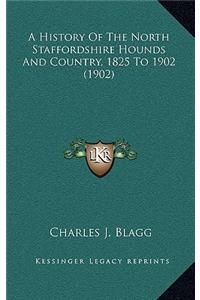 A History Of The North Staffordshire Hounds And Country, 1825 To 1902 (1902)