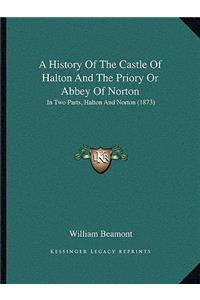 History Of The Castle Of Halton And The Priory Or Abbey Of Norton