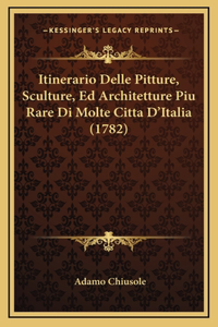 Itinerario Delle Pitture, Sculture, Ed Architetture Piu Rare Di Molte Citta D'Italia (1782)