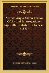 Aelfrics Anglo-Saxon Version Of Alcuini Interrogationes Sigeuulfi Presbyteri In Genesin (1883)